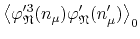 $\displaystyle \left\langle
\varphi_{\mathfrak{N}}'^{3}(n_{\mu})
\varphi_{\mathfrak{N}}'(n_{\mu}')
\right\rangle_{0}$