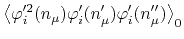 $\displaystyle \left\langle
\varphi_{i}'^{2}(n_{\mu})
\varphi_{i}'(n_{\mu}')
\varphi_{i}'(n_{\mu}'')
\right\rangle_{0}$