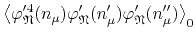 $\displaystyle \left\langle
\varphi_{\mathfrak{N}}'^{4}(n_{\mu})
\varphi_{\mathfrak{N}}'(n_{\mu}')
\varphi_{\mathfrak{N}}'(n_{\mu}'')
\right\rangle_{0}$