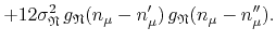 $\displaystyle +
12\sigma_{\mathfrak{N}}^{2}\,
g_{\mathfrak{N}}(n_{\mu}-n_{\mu}')\,
g_{\mathfrak{N}}(n_{\mu}-n_{\mu}'').$