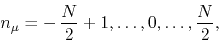 \begin{displaymath}
n_{\mu}
=
-\,\frac{N}{2}+1,\ldots,0,\ldots,\frac{N}{2},
\end{displaymath}
