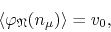 \begin{displaymath}
\left\langle\varphi_{\mathfrak{N}}(n_{\mu})\right\rangle
=
v_{0},
\end{displaymath}