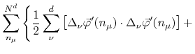 $\displaystyle \sum_{n_{\mu}}^{N^{d}}
\left\{
\rule{0em}{4ex}
\frac{1}{2}
\sum_{...
...{\varphi}'(n_{\mu})
\cdot
\Delta_{\nu}\vec{\varphi}'(n_{\mu})
\right]
+
\right.$