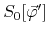 $S_{0}[\vec{\varphi}']$