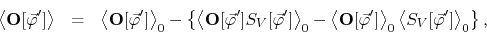 \begin{eqnarray*}
\left\langle{\mathbf O}[\vec{\varphi}']\right\rangle
& = &
...
...
\left\langle S_{V}[\vec{\varphi}']\right\rangle_{0}
\right\},
\end{eqnarray*}