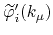 $\widetilde\varphi _{i}'(k_{\mu})$