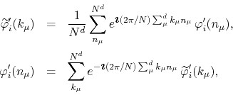 \begin{eqnarray*}
\widetilde\varphi _{i}'(k_{\mu})
& = &
\frac{1}{N^{d}}\sum_...
...\sum_{\mu}^{d}k_{\mu}n_{\mu}}\,\widetilde\varphi _{i}'(k_{\mu}),
\end{eqnarray*}