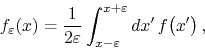 \begin{displaymath}
f_{\varepsilon}(x)
=
\frac{1}{2\varepsilon}
\int_{x-\varepsilon}^{x+\varepsilon}dx'\,
f\!\left(x'\right),
\end{displaymath}