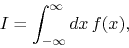 \begin{displaymath}
I
=
\int_{-\infty}^{\infty}dx\,
f(x),
\end{displaymath}
