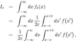 \begin{eqnarray*}
I_{\varepsilon}
& = &
\int_{-\infty}^{\infty}dx\,
f_{\vare...
...
\int_{x-\varepsilon}^{x+\varepsilon}dx'\,
f\!\left(x'\right),
\end{eqnarray*}