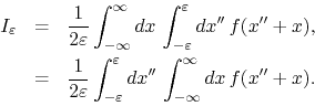 \begin{eqnarray*}
I_{\varepsilon}
& = &
\frac{1}{2\varepsilon}
\int_{-\infty...
...lon}^{\varepsilon}dx''\,
\int_{-\infty}^{\infty}dx\,
f(x''+x).
\end{eqnarray*}