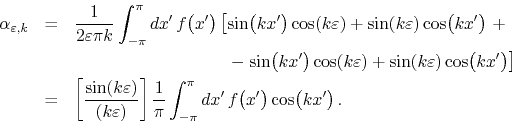 \begin{eqnarray*}
\alpha_{\varepsilon,k}
& = &
\frac{1}{2\varepsilon\pi k}
\...
...t_{-\pi}^{\pi}dx'\,
f\!\left(x'\right)
\cos\!\left(kx'\right).
\end{eqnarray*}
