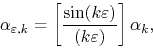 \begin{displaymath}
\alpha_{\varepsilon,k}
=
\left[
\frac{\sin(k\varepsilon)}{(k\varepsilon)}
\right]
\alpha_{k},
\end{displaymath}