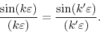 \begin{displaymath}
\frac{\sin(k\varepsilon)}{(k\varepsilon)}
=
\frac{\sin\!\left(k'\varepsilon\right)}{\left(k'\varepsilon\right)}.
\end{displaymath}