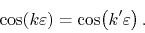 \begin{displaymath}
\cos(k\varepsilon)
=
\cos\!\left(k'\varepsilon\right).
\end{displaymath}