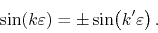 \begin{displaymath}
\sin(k\varepsilon)
=
\pm\sin\!\left(k'\varepsilon\right).
\end{displaymath}