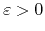 $\varepsilon>0$