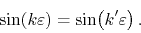 \begin{displaymath}
\sin(k\varepsilon)
=
\sin\!\left(k'\varepsilon\right).
\end{displaymath}