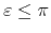 $\varepsilon\leq\pi$