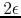 $2\epsilon$