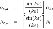 \begin{eqnarray*}
\alpha_{\varepsilon,k}
& = &
\left[
\frac{\sin(k\varepsilo...
... \frac{\sin(k\varepsilon)}{(k\varepsilon)}
\right]
\beta_{k}.
\end{eqnarray*}