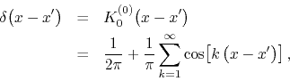 \begin{eqnarray*}
\delta\!\left(x-x'\right)
& = &
K_{0}^{(0)}\!\left(x-x'\rig...
...pi}
\sum_{k=1}^{\infty}
\cos\!\left[k\left(x-x'\right)\right],
\end{eqnarray*}
