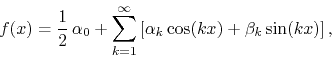 \begin{displaymath}
f(x)
=
\frac{1}{2}\,
\alpha_{0}
+
\sum_{k=1}^{\infty}
\left[
\alpha_{k}\cos(kx)
+
\beta_{k}\sin(kx)
\right],
\end{displaymath}