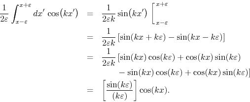 \begin{eqnarray*}
\frac{1}{2\varepsilon}
\int_{x-\varepsilon}^{x+\varepsilon}d...
...[
\frac{\sin(k\varepsilon)}{(k\varepsilon)}
\right]
\cos(kx).
\end{eqnarray*}