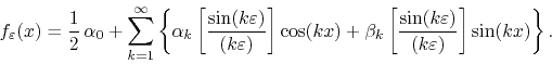 \begin{displaymath}
f_{\varepsilon}(x)
=
\frac{1}{2}\,
\alpha_{0}
+
\sum_{...
...n(k\varepsilon)}{(k\varepsilon)}
\right]
\sin(kx)
\right\}.
\end{displaymath}