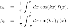 \begin{eqnarray*}
\alpha_{k}
& = &
\frac{1}{\pi}
\int_{-\pi}^{\pi}dx\,
\cos...
..._{k}
& = &
\frac{1}{\pi}
\int_{-\pi}^{\pi}dx\,
\sin(kx)f(x).
\end{eqnarray*}