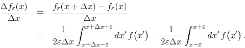 \begin{eqnarray*}
\frac{\Delta f_{\varepsilon}(x)}{\Delta x}
& = &
\frac{f_{\...
...
\int_{x-\varepsilon}^{x+\varepsilon}dx'\,
f\!\left(x'\right).
\end{eqnarray*}