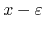 $x-\varepsilon$