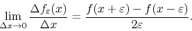 \begin{displaymath}
\lim_{\Delta x\to 0}
\frac{\Delta f_{\varepsilon}(x)}{\Del...
...n\right)
-
f\!\left(x-\varepsilon\right)
}
{2\varepsilon}.
\end{displaymath}