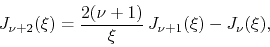 \begin{displaymath}
J_{\nu+2}(\xi)
=
\frac{2(\nu+1)}{\xi}\,J_{\nu+1}(\xi)-J_{\nu}(\xi),
\end{displaymath}