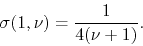 \begin{displaymath}
\sigma(1,\nu)
=
\frac{1}{4(\nu+1)}.
\end{displaymath}