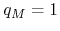 $q_{M}=1$