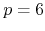 $p=6$