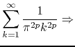 $\displaystyle \sum_{k=1}^{\infty}\frac{1}{\pi^{2p}k^ {2p}}
\Rightarrow$