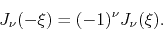 \begin{displaymath}
J_{\nu}(-\xi)
=
(-1)^{\nu}
J_{\nu}(\xi).
\end{displaymath}