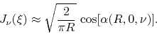 \begin{displaymath}
J_{\nu}(\xi)
\approx
\sqrt{\frac{2}{\pi R}}\,
\cos[\alpha(R,0,\nu)].
\end{displaymath}