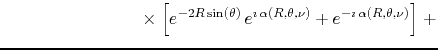 $\displaystyle \hspace{8em}
\times
\left.
\left[
e^{-2R\sin(\theta)}\,e^{\imath\,\alpha(R,\theta,\nu)}
+
e^{-\imath\,\alpha(R,\theta,\nu)}
\right]
\right.
+$