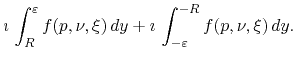$\displaystyle \imath\,
\int_{R}^{\varepsilon}f(p,\nu,\xi)\,dy
+
\imath\,
\int_{-\varepsilon}^{-R}f(p,\nu,\xi)\,dy.$